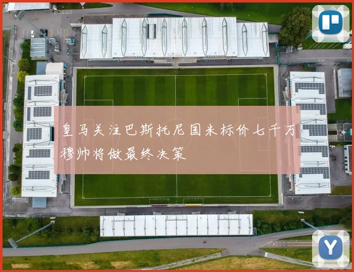 皇马关注巴斯托尼国米标价七千万穆帅将做最终决策